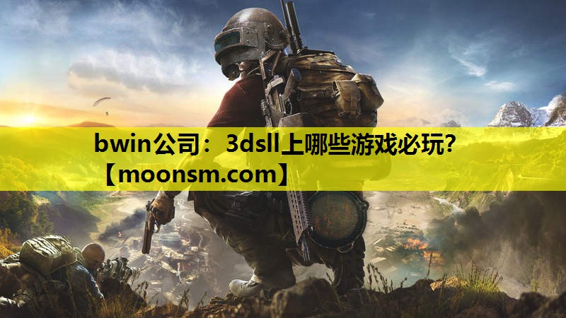 bwin公司：3dsll上哪些游戏必玩？