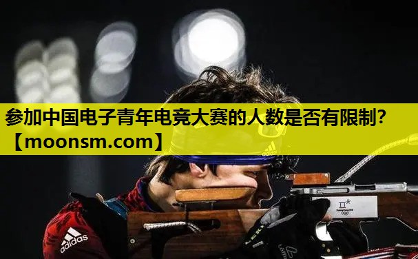 参加中国电子青年电竞大赛的人数是否有限制？