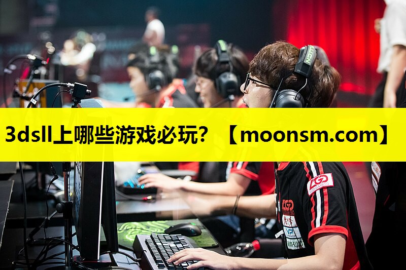 3dsll上哪些游戏必玩？