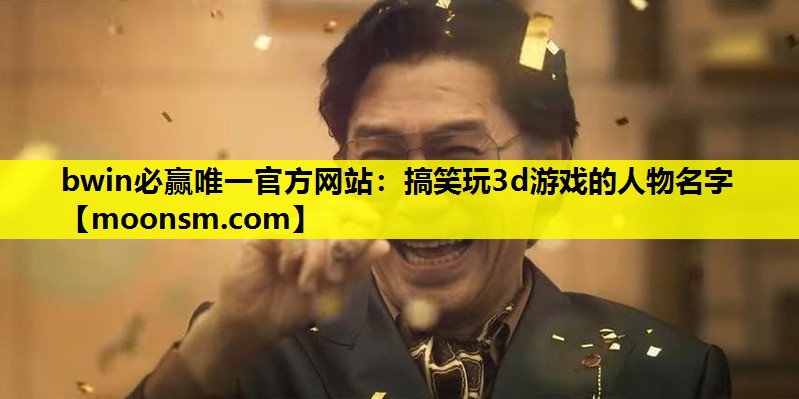 搞笑玩3d游戏的人物名字