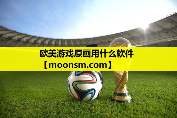 欧美游戏原画用什么软件